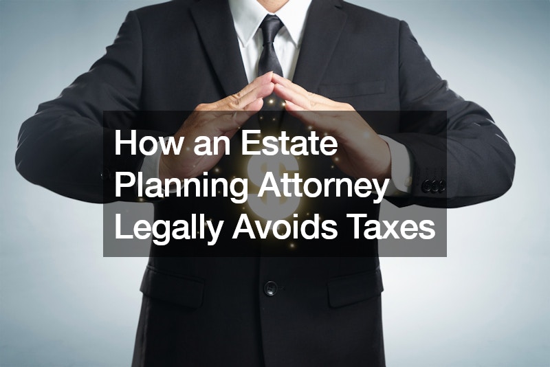 How an Estate Planning Attorney Legally Avoids Taxes