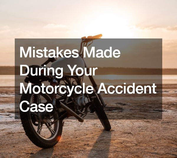 Mistakes Made During Your Motorcycle Accident Case