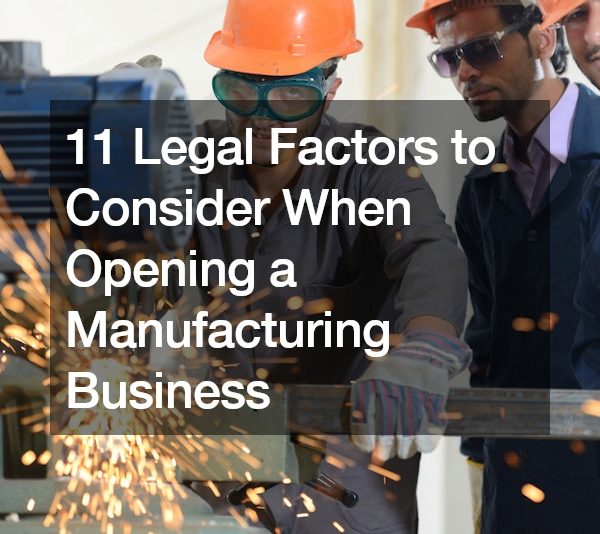 11 Legal Factors to Consider When Opening a Manufacturing Business