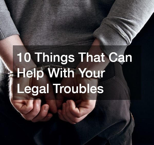 10 Things That Can Help With Your Legal Troubles