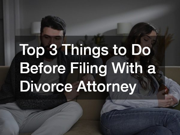 Top 3 Things to Do Before Filing With a Divorce Attorney