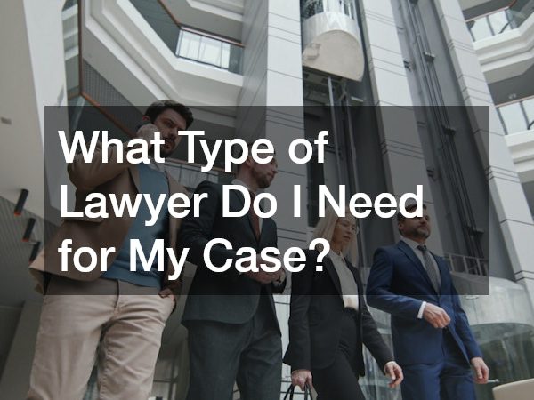 What Type of Lawyer Do I Need for My Case?