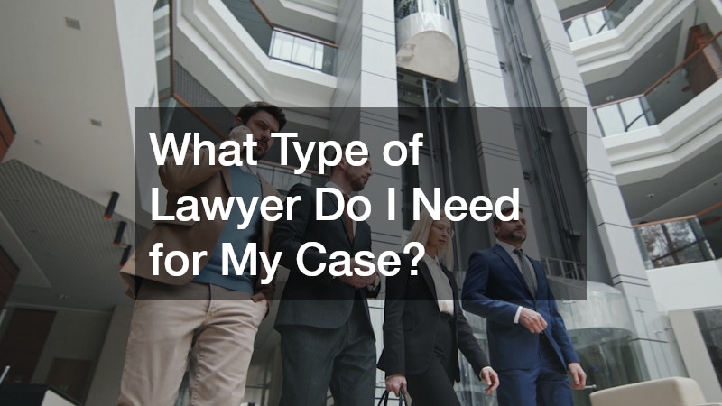 What Type of Lawyer Do I Need for My Case?