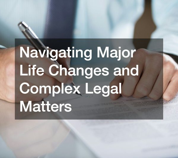 Navigating Major Life Changes and Complex Legal Matters