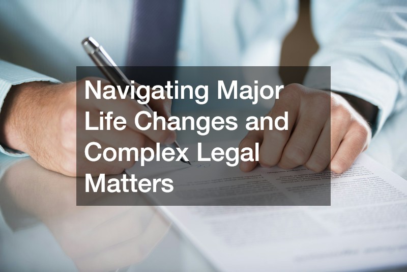Navigating Major Life Changes and Complex Legal Matters